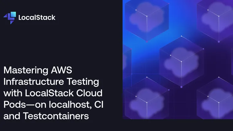 Mastering AWS Infrastructure Testing with LocalStack Cloud Pods - on localhost, CI and Testcontainers